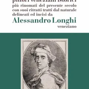 Offerta Limitata Alessandro Longhi compendio delle vite de‘ pittori veneziani. «Compendio delle vite de‘ pittori veneziani istorici più rinomati del presente secolo con suoi ritratti dal naturale delineati e incisi da Alessandro Longhi veneziano»
