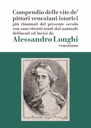 Offerta Limitata Alessandro Longhi compendio delle vite de‘ pittori veneziani. «Compendio delle vite de‘ pittori veneziani istorici più rinomati del presente secolo con suoi ritratti dal naturale delineati e incisi da Alessandro Longhi veneziano»