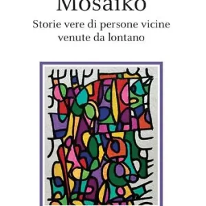Mosaiko. Storie vere di persone vicine venute da lontano Spedito Oggi