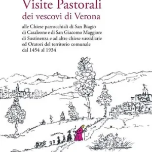 Visite Pastorali dei vescovi di Verona. Alle Chiese parrocchiali di San Biagio di Casaleone e di San Giacomo Maggiore di Sustinenza e ad altre chiese sussidiarie ed Oratori del territorio comunale dal 1454 al 1934 Ordina Subito