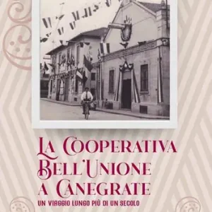 La Cooperativa Bell‘Unione a Canegrate. Un viaggio lungo più di un secolo. Affare