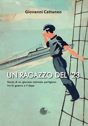 Un ragazzo del ‘23. Storia di un giovane marinaio partigiano tra la guerra e il dopo Non Perdere