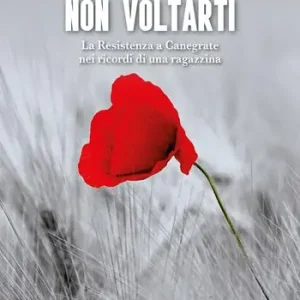 Spedizione Espresso Non voltarti. La Resistenza a Canegrate nei ricordi di una ragazzina