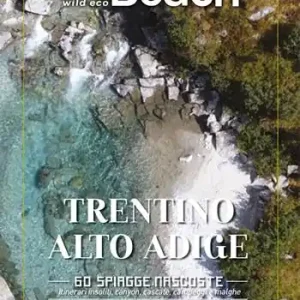 WeBeach. Trentino-Alto Adige/Südtirol. 60 spiagge nascoste. Itinerari insoliti, canyon, cascate, campeggi e malghe Compra Adesso