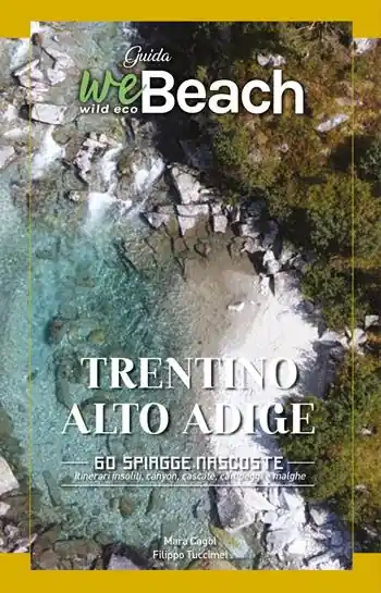 WeBeach. Trentino-Alto Adige/Südtirol. 60 spiagge nascoste. Itinerari insoliti, canyon, cascate, campeggi e malghe Compra Adesso
