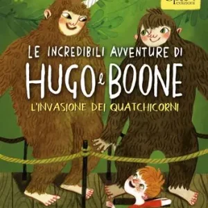 Le incredibili avventure di Hugo e Boone. Vol. 3 L‘ invasione dei Quatchicorni Super Prezzo