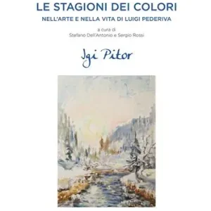 Le stagioni dei colori. Nell‘arte e nella vita di Luigi Pederiva Soddisfatti O Rimborsati