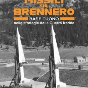 A Buon Prezzo Missili sul Brennero. Base Tuono nelle strategie della Guerra fredda