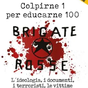 Brigate Rosse. Colpirne 1 per educarne 100. L‘ideologia, i documenti, i terroristi, le vittime Vendita Finale