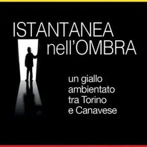 Quantità Limitata Istantanea nell‘ombra. Un giallo ambientato tra Torino e Canavese