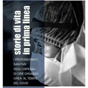 Storie di vita in prima linea. I professionisti sanitari degli Ospedali di Ciriè Chivasso Ivrea al tempo del Covid Saldi