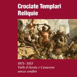 Prezzo Conveniente Crociate templari reliquie. 1071-1453 Valle d‘Aosta e Canavese senza confini