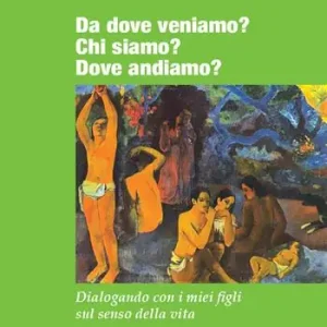 Da dove veniamo? Chi siamo? Dove andiamo? Dialogando con i miei figli sul senso della vita Economico