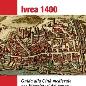 Offerta Limitata Ivrea 1400. Guida alla città medievale per viaggiatori del tempo