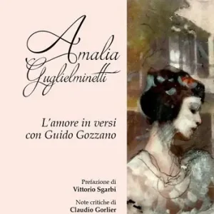 Amalia Guglielminetti. L‘amore in versi con Guido Gozzano Ultime Pezzi