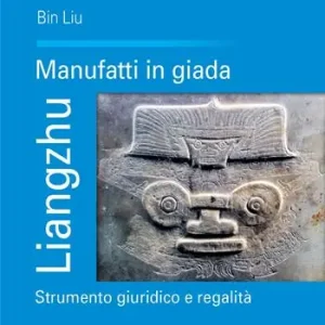 Liangzhu. Manufatti in giada. Strumento giuridico e regalità Prezzo Conveniente