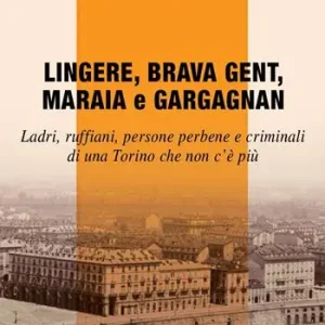 Offerta Speciale Lingere, brava gent, maraia e gargagnan. Ladri, ruffiani, persone perbene e criminali di una Torino che non c’è più