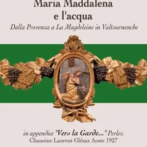 Subito Disponibile Maria Maddalena e l‘acqua. Dalla Provenza a La Magdeleine in Valtournenche