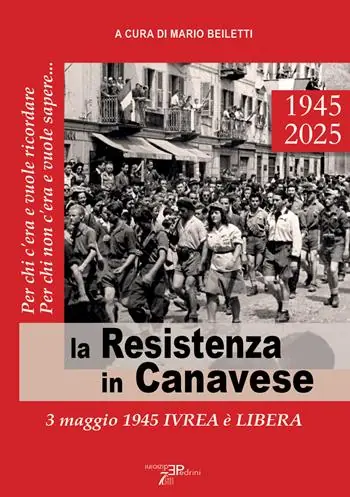 La Resistenza in Canavese. 3 maggio 1945 Ivrea è libera. Ediz. illustrata Offerta Speciale
