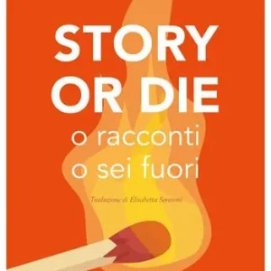 Vendita Finale Story or die. O racconti o sei fuori. Fare storytelling coinvolgente e persuasivo con le neuroscienze