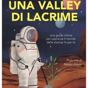 Prezzo Scontato Una Valley di lacrime. Una guida intima per capire se il mondo delle startup fa per te