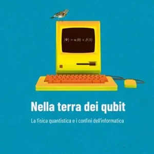 Solo Oggi Nella terra dei qubit. La fisica quantistica e i confini dell‘informatica