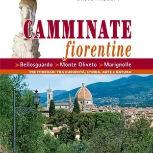 Camminate fiorentine. Bellosguardo, Monte Oliveto, Marignolle. Tre itinerari tra curiosità, storia, arte e natura Ultima Occasione