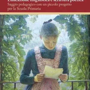 Educazione linguistica e scrittura poetica. Saggio pedagogico con un piccolo progetto per la scuola primaria Offerta Lampo