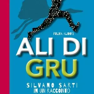 Ali di Gru. Silvano Sarti in un racconto per le scuole Reso Gratuito