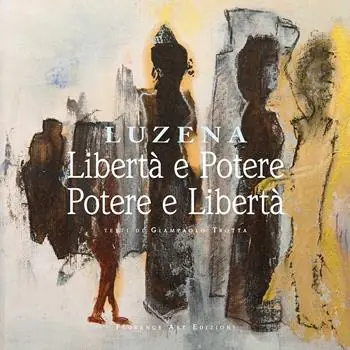 Libertà e potere. Potere e libertà. Opere di Luzena. Ediz. italiana, inglese e tedesca Spedito Oggi