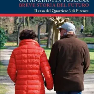 Gli anziani in Toscana. Breve storia del futuro. Il caso del Quartiere 3 di Firenze Più Venduto
