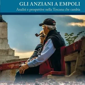 Gli anziani a Empoli. Analisi e prospettive nella Toscana che cambia Acquista Ora