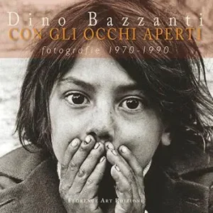 Dino Bazzanti. Con gli occhi aperti. Fotografie 1970-1990 Ultima Occasione