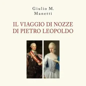 Compra Adesso Il viaggio di nozze di Pietro Leopoldo. 1765. L‘arrivo in Toscana del Granduca innovatore