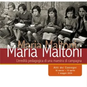 Ordina Subito Maria Maltoni. L‘eredità pedagogica di una maestra di campagna. Atti dei convegni (16 marzo-13 aprile, 7 maggio 2024)