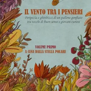 Il vento tra i pensieri. Peripezia e ghiribizzi di un pallone gonfiato tra vecchi di buon senso e giovani curiosi. Vol. 1 A cena dalla stella Polare. Prezzo Conveniente