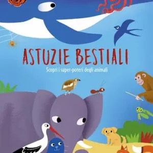 Astuzie bestiali. Scopri i super-poteri degli animali. Ediz. a colori Compra Online