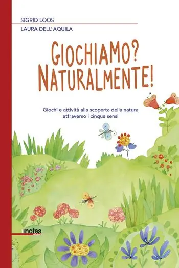 Giochiamo? Naturalmente! Giochi e attività alla scoperta della natura attraverso i cinque sensi Spedito Oggi