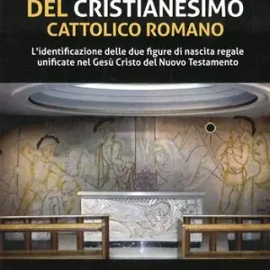 Nuovo Arrivo L‘origine del cristianesimo cattolico romano. L‘identificazione delle due figure di nascita regale unificate nel Gesù Cristo del Nuovo Testamento. Ediz. integrale
