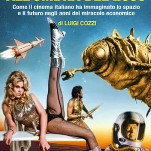 Di Tendenza All‘ombra del 2000. Come il cinema italiano ha immaginato lo spazio e il futuro negli anni del miracolo economico