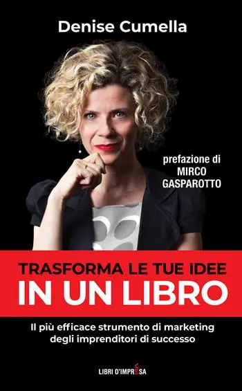 Trasforma le tue idee in un libro. Il più efficace strumento di marketing degli imprenditori di successo Subito Disponibile