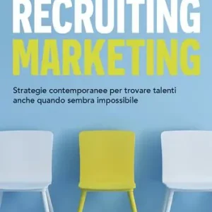 Esclusivo Recruiting marketing. Strategie contemporanee per trovare talenti anche quando sembra impossibile