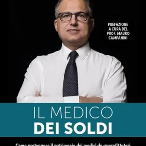 Il medico dei soldi. Come proteggere il patrimonio die medici da approfittatori, inflazione e crisi finanziarie con la «Money Therapy» Soddisfatti O Rimborsati