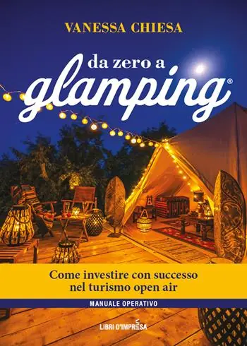 Da zero a glamping. Come investire con successo nel turismo open air di lusso Acquista Ora