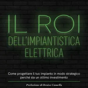 Compra Oggi Stesso Il Roi dell‘impiantistica elettrica. Come progettare il tuo impianto in modo strategico perché sia un ottimo investimento