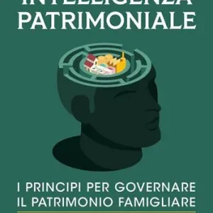 Affare Intelligenza patrimoniale. I principi per governare il patrimonio familiare