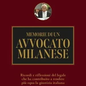 Offerta Lampo Memorie di un avvocato milanese. Ricordi e riflessioni del legale che ha contribuito a rendere più equa la giustizia italiana