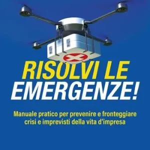 Compra Online Risolvi le emergenze! Manuale pratico per prevenire e fronteggiare crisi e imprevisti nella vita d’impresa