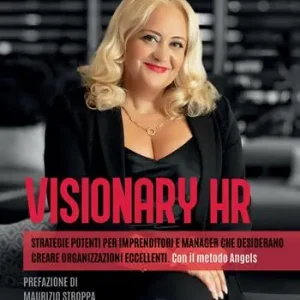 Visionary HR. Strategie potenti per imprenditori e manager che desiderano creare organizzazioni eccellenti. Con il metodo Angels Prezzo Scontato