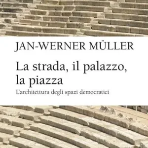 Offerta Lampo La strada, il palazzo, la piazza. L‘architettura degli spazi democratici